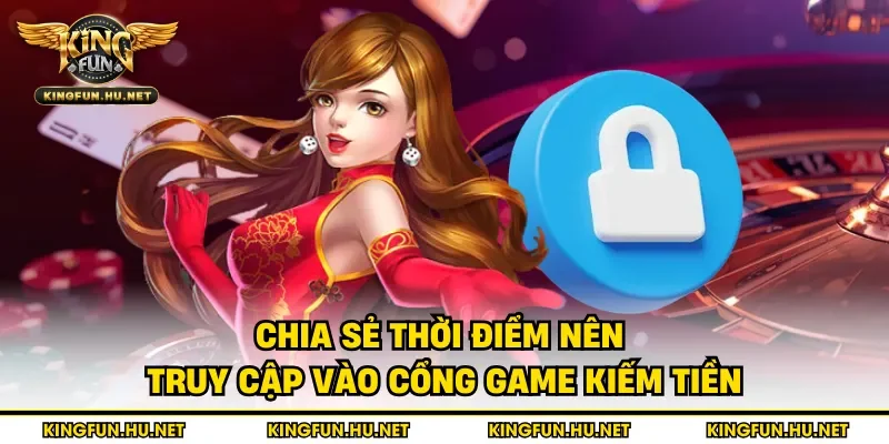 Chia sẻ thời điểm nên truy cập vào cổng game kiếm tiền